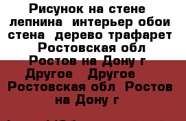 Рисунок на стене, лепнина. интерьер,обои,стена, дерево,трафарет. - Ростовская обл., Ростов-на-Дону г. Другое » Другое   . Ростовская обл.,Ростов-на-Дону г.